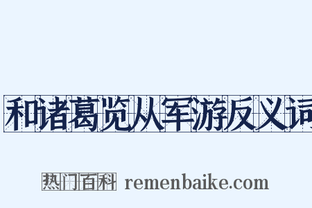 和诸葛览从军游反义词是什么意思的图片